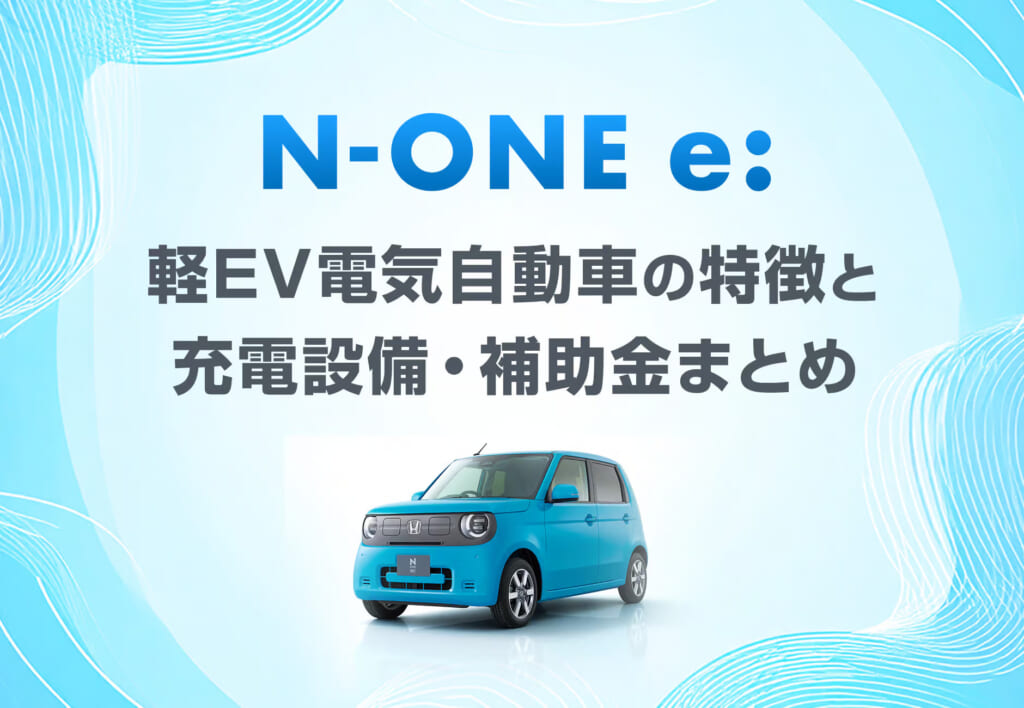 ホンダN-ONE e:【2025/9/12発売】軽EV（電気自動車）の特長と充電設備・補助金まとめ≪ホンダカーズ神奈川中≫